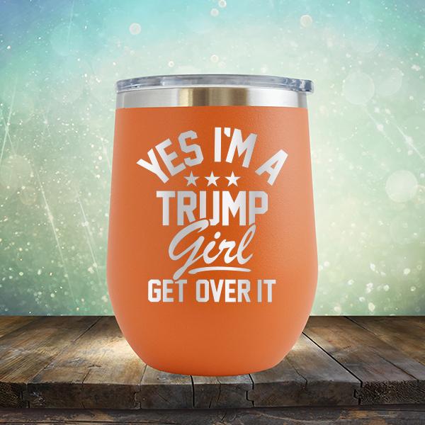 Yes I'm A Trump Girl Get Over It - Stemless Wine Cup