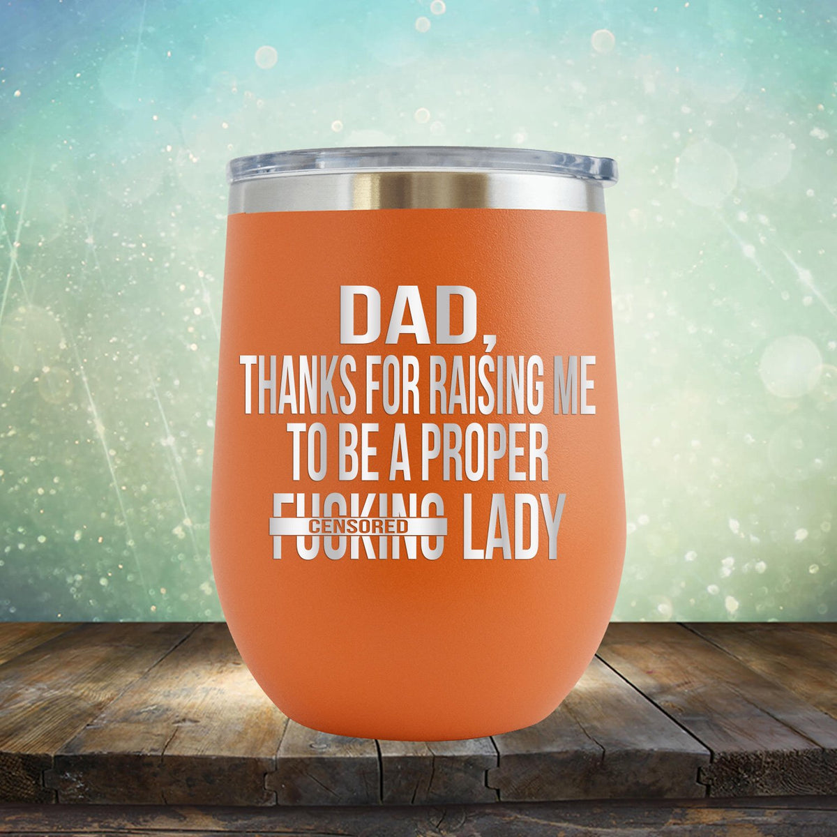 DAD Thanks For Raising Me To Be A Proper Fucking Lady - Stemless Wine Cup