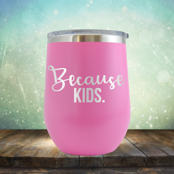 Because Kids - Stemless Wine Cup