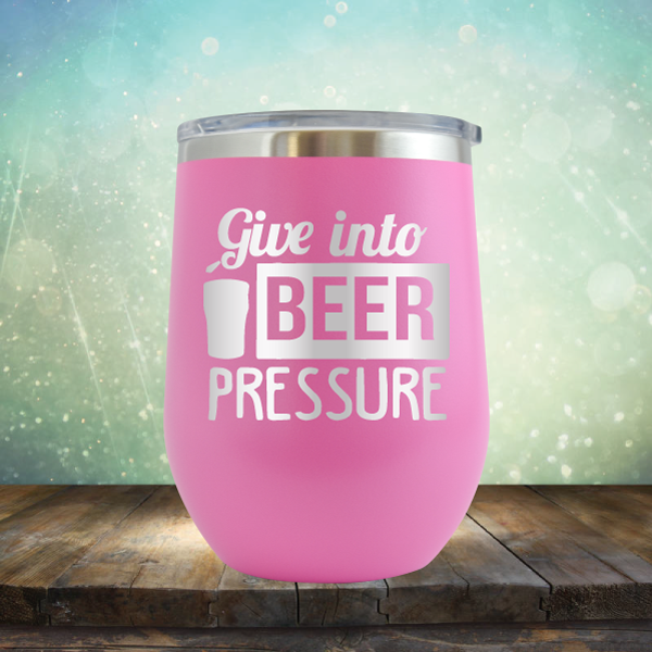 Give into Beer Pressure - Stemless Wine Cup
