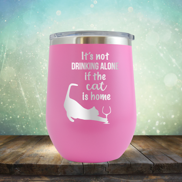 It&#39;s Not Drinking Alone If The Cat is Home - Stemless Wine Cup