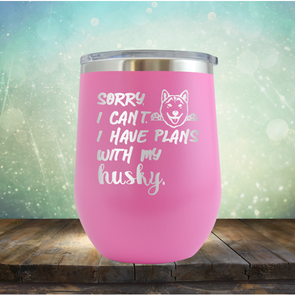 Sorry I Can&#39;t, I Have Plans With My Husky - Stemless Wine Cup