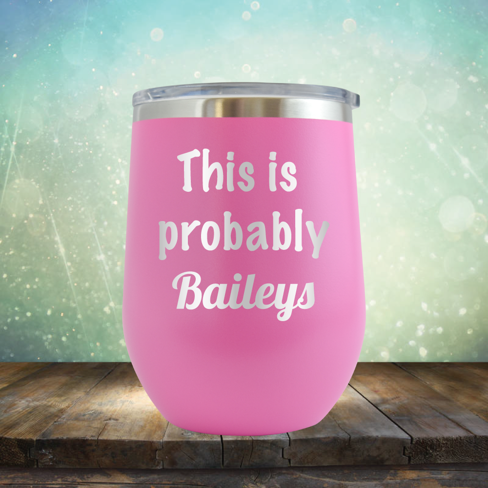 This is Probably Baileys - Stemless Wine Cup