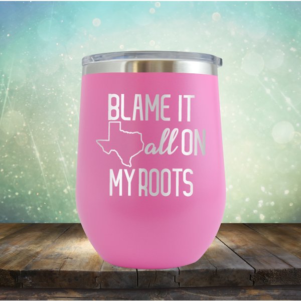 Blame it All on my Texas Roots - Stemless Wine Cup