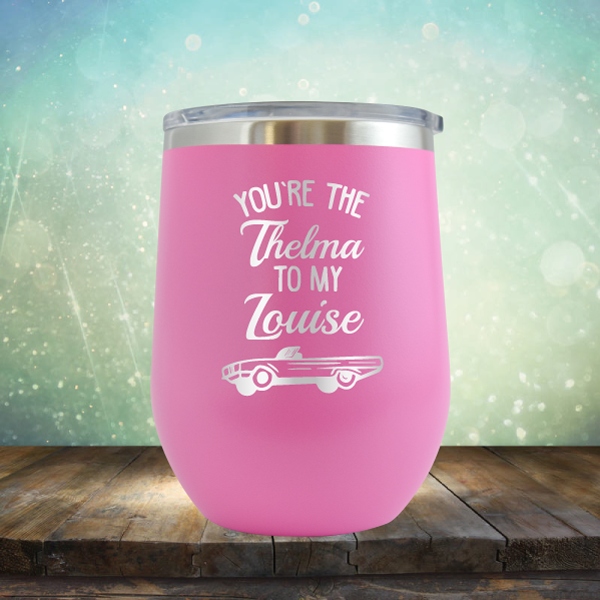 You&#39;re the Thelma to my Louise - Stemless Wine Cup