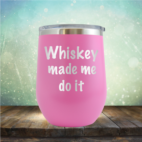 Whiskey Made Me Do It - Stemless Wine Cup