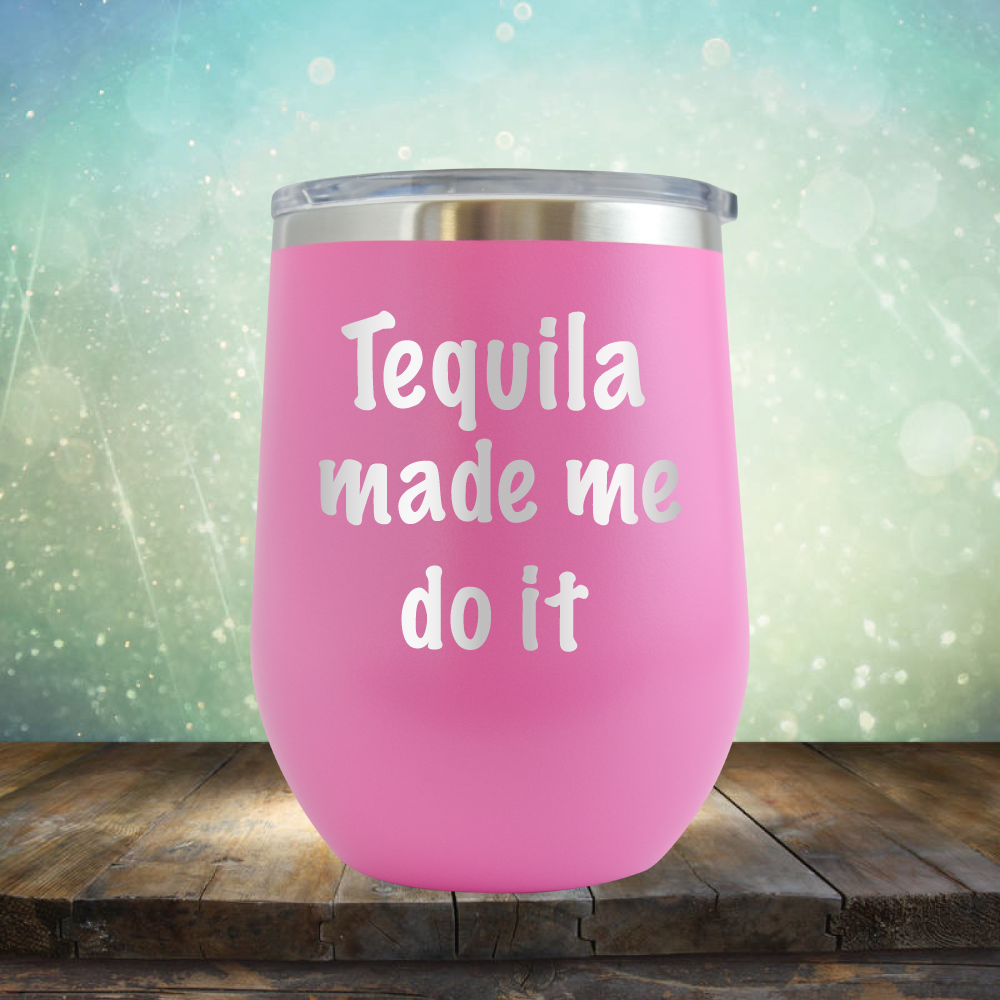 Tequila Made Me Do It - Stemless Wine Cup