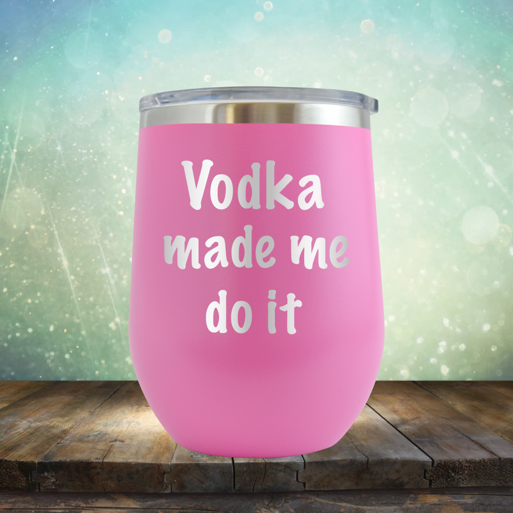 Vodka Made Me Do It - Stemless Wine Cup