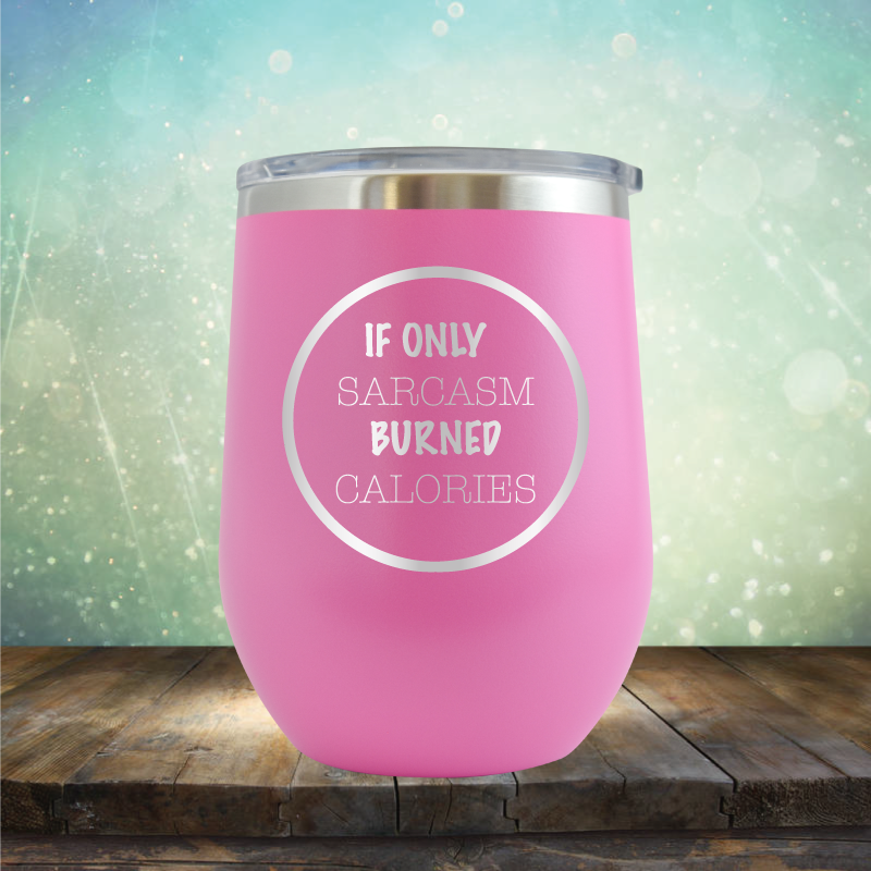 If Only Sarcasm Burned Calories - Stemless Wine Cup