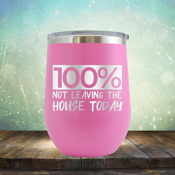 100% Not Leaving The House Today - Stemless Wine Cup