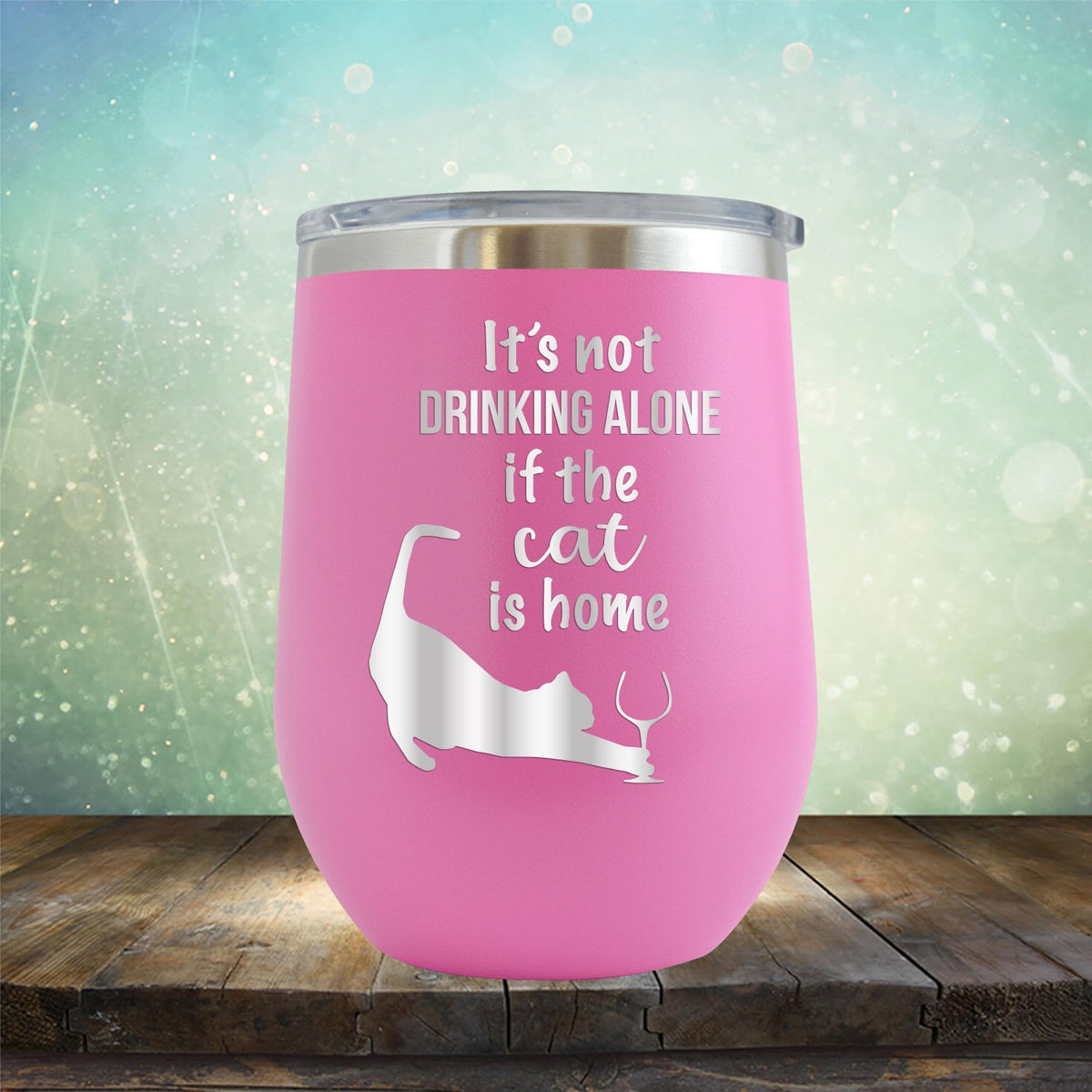 It&#39;s Not Drinking Alone If the Cat is Home - Stemless Wine Cup