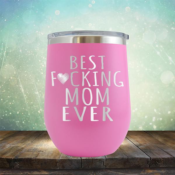 Best Fucking Mom Ever - Stemless Wine Cup