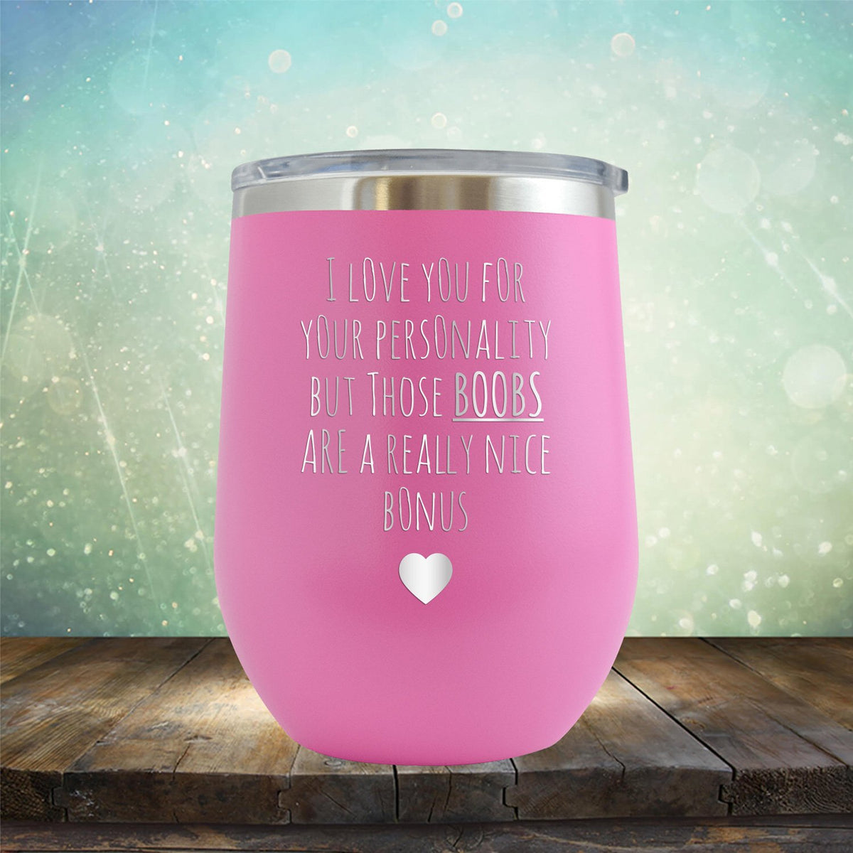 I Love You for Your Personality But Those Boobs Are A Really Nice Bonus - Stemless Wine Cup