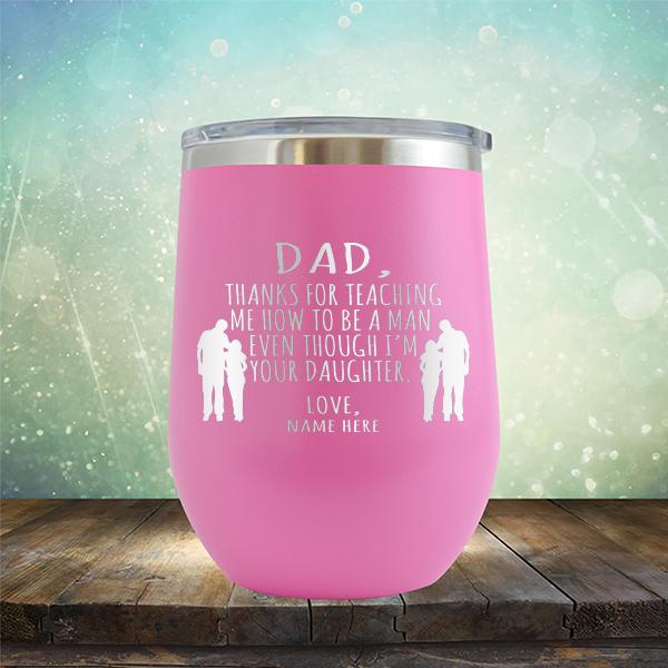 Dad Thanks For Teaching Me How to Be A Man Even Though I&#39;m Your Daughter - Stemless Wine Cup