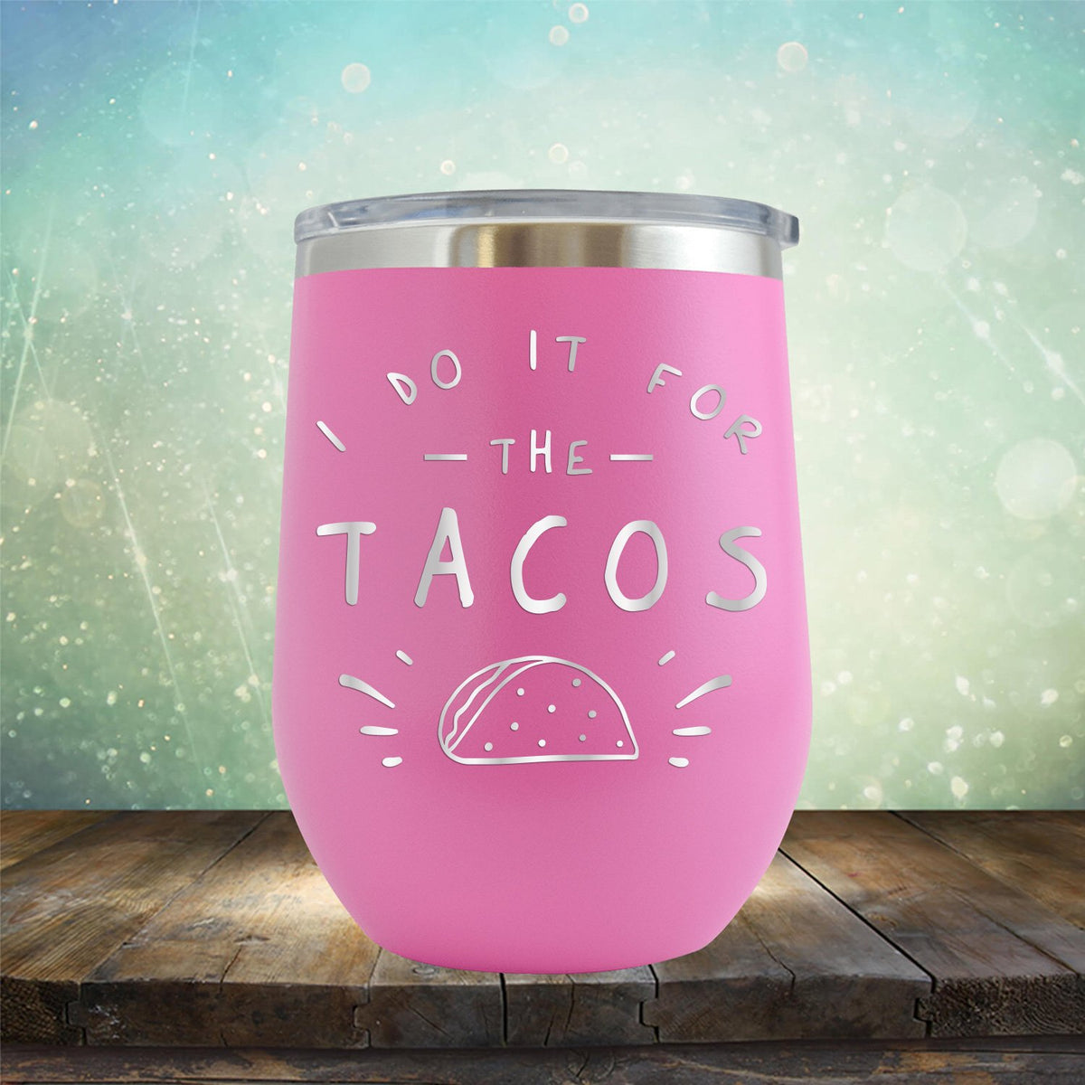 I Do It For The Tacos - Stemless Wine Cup