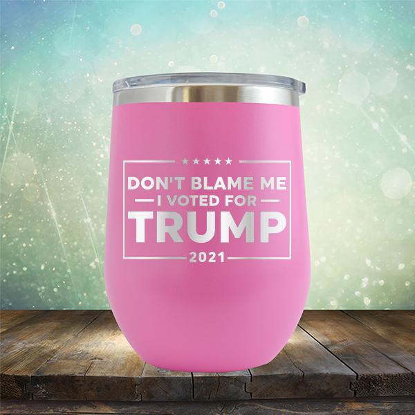 Don&#39;t Blame Me I Voted For Trump 2021 - Stemless Wine Cup