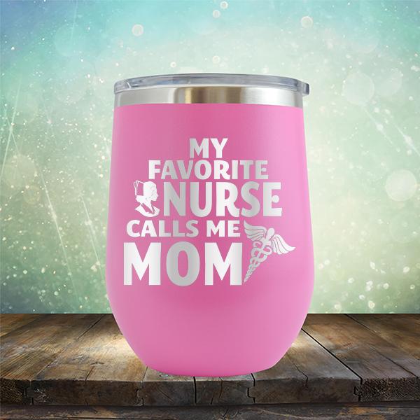 My Favorite Nurse Calls Me Mom - Stemless Wine Cup