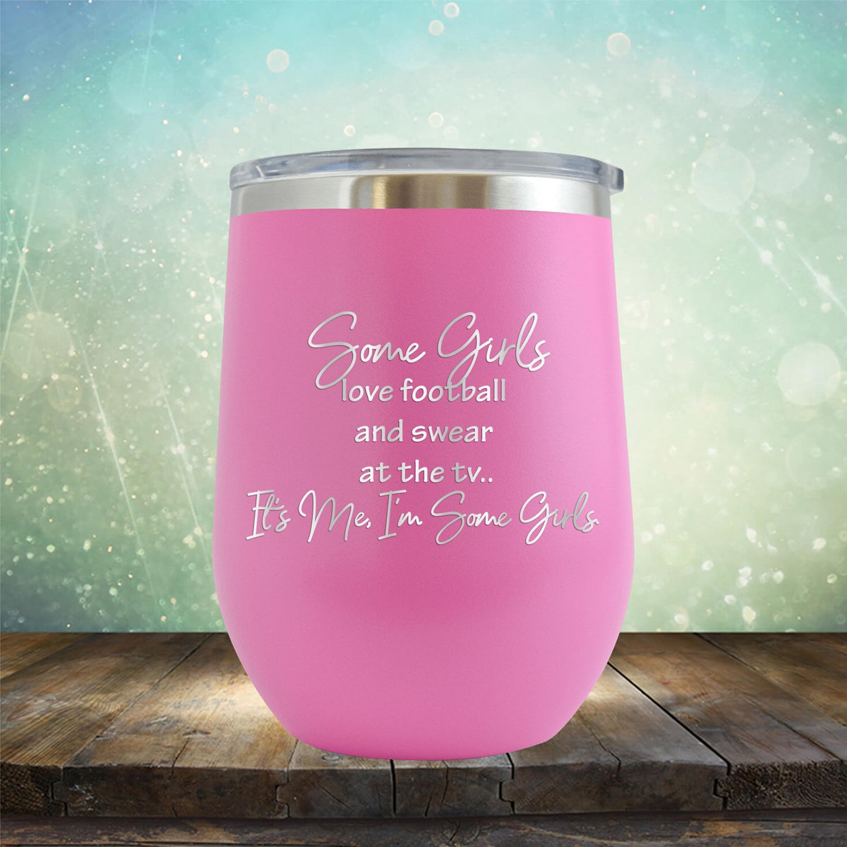 Some Girls Love Football and Swear at the TV It&#39;s Me I&#39;m Some Girls - Stemless Wine Cup