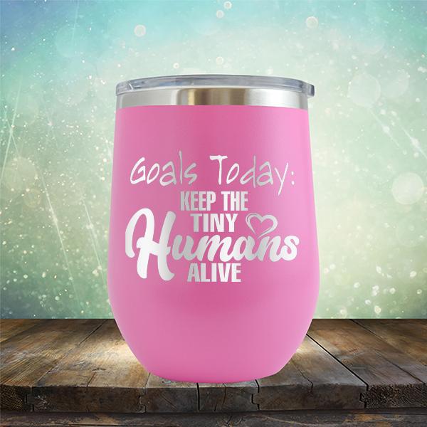 Goals Today: Keep The Tiny Humans Alive - Stemless Wine Cup