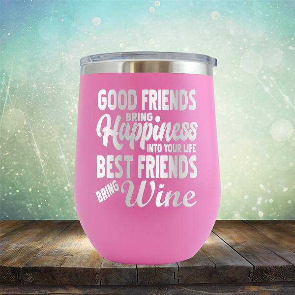 Good Friends Bring Happiness into Your Life Best Friends Bring Wine - Stemless Wine Cup