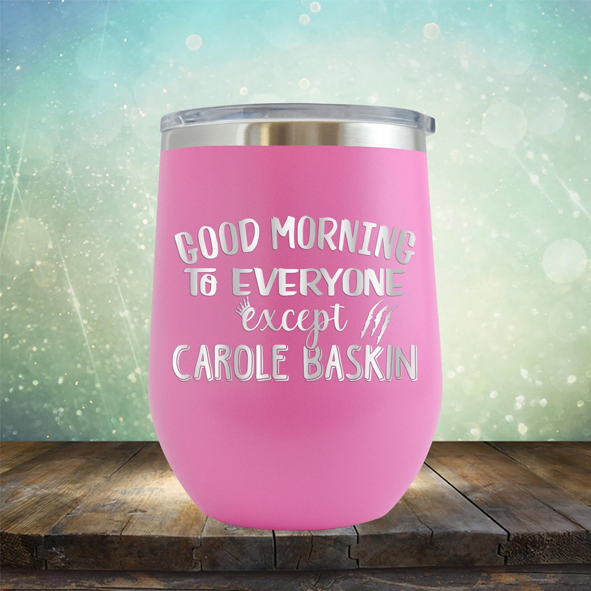 Good Morning to Everyone Except Carole Baskin - Stemless Wine Cup