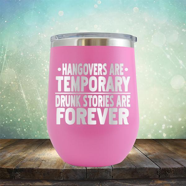 Hangovers Are Temporary Drunk Stories Are Forever - Stemless Wine Cup