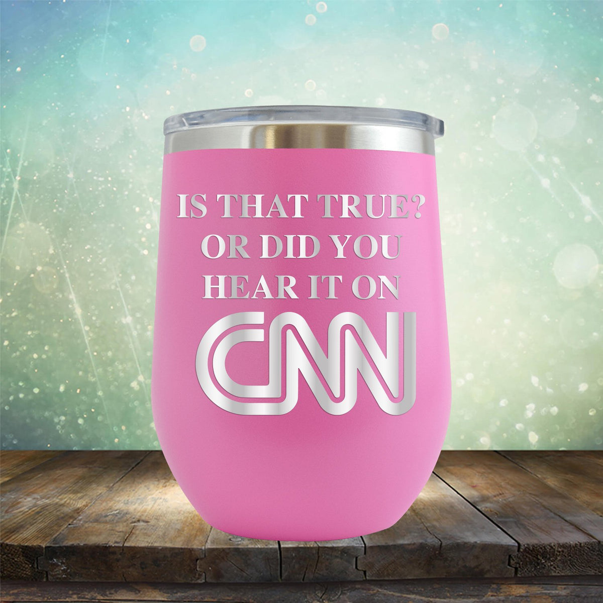 Is That True? Or Did You Hear It On CNN - Stemless Wine Cup