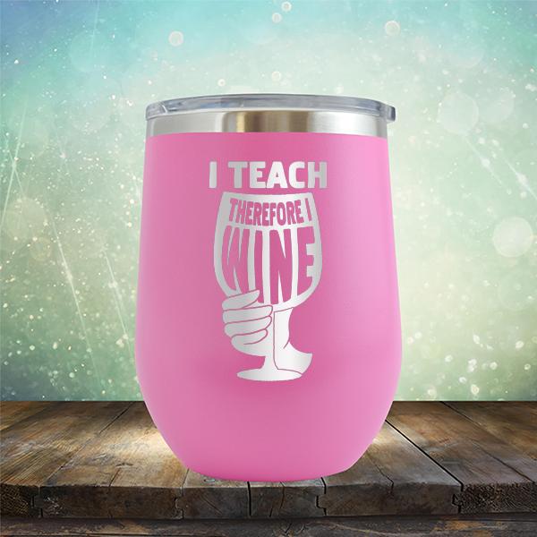 I Teach Therefore I Wine - Stemless Wine Cup