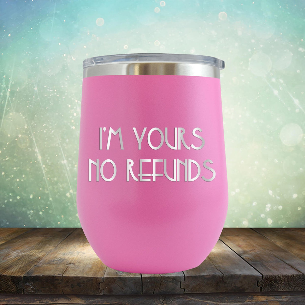 I&#39;M Yours No Refunds - Stemless Wine Cup