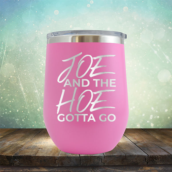 Joe And The Hoe Gotta Go - Stemless Wine Cup