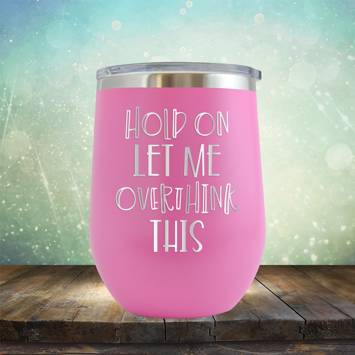 Hold On Let Me Overthink This - Stemless Wine Cup