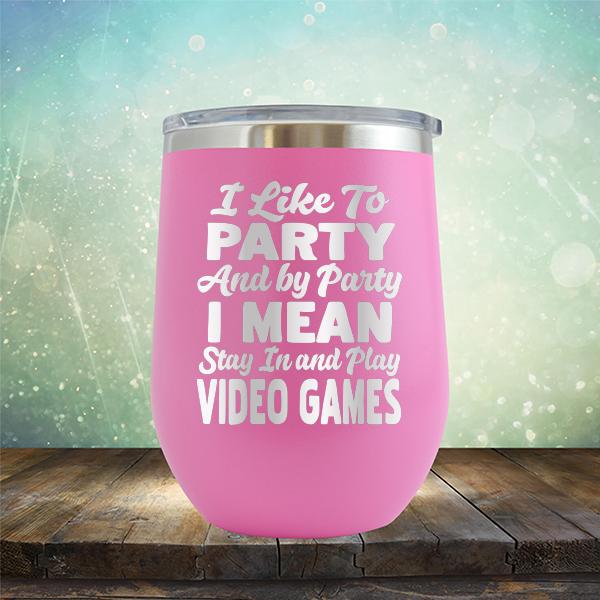 I Like To Party And By Party I Mean Stay in And Play Video Games - Stemless Wine Cup