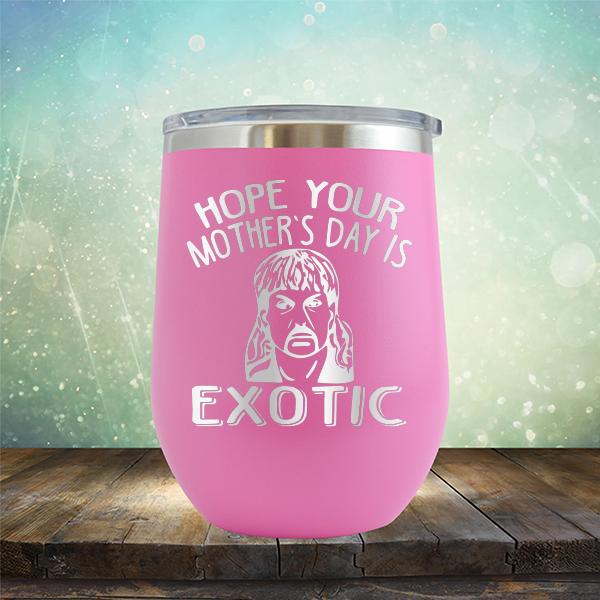 Hope Your Mother&#39;s Day is Exotic - Stemless Wine Cup