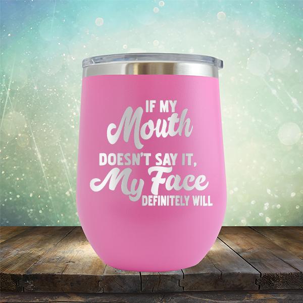 If My Mouth Doesn't Say It, My Face Definitely Will - Stemless Wine Cup