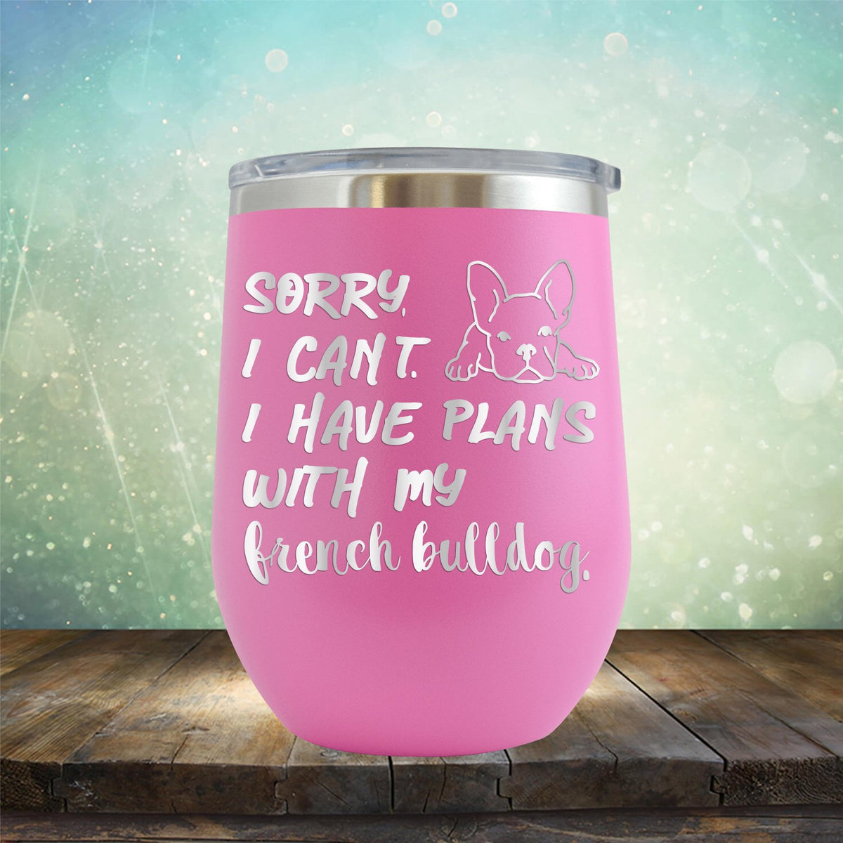 Sorry I Can&#39;t I Have Plans with My French Bulldog - Stemless Wine Cup