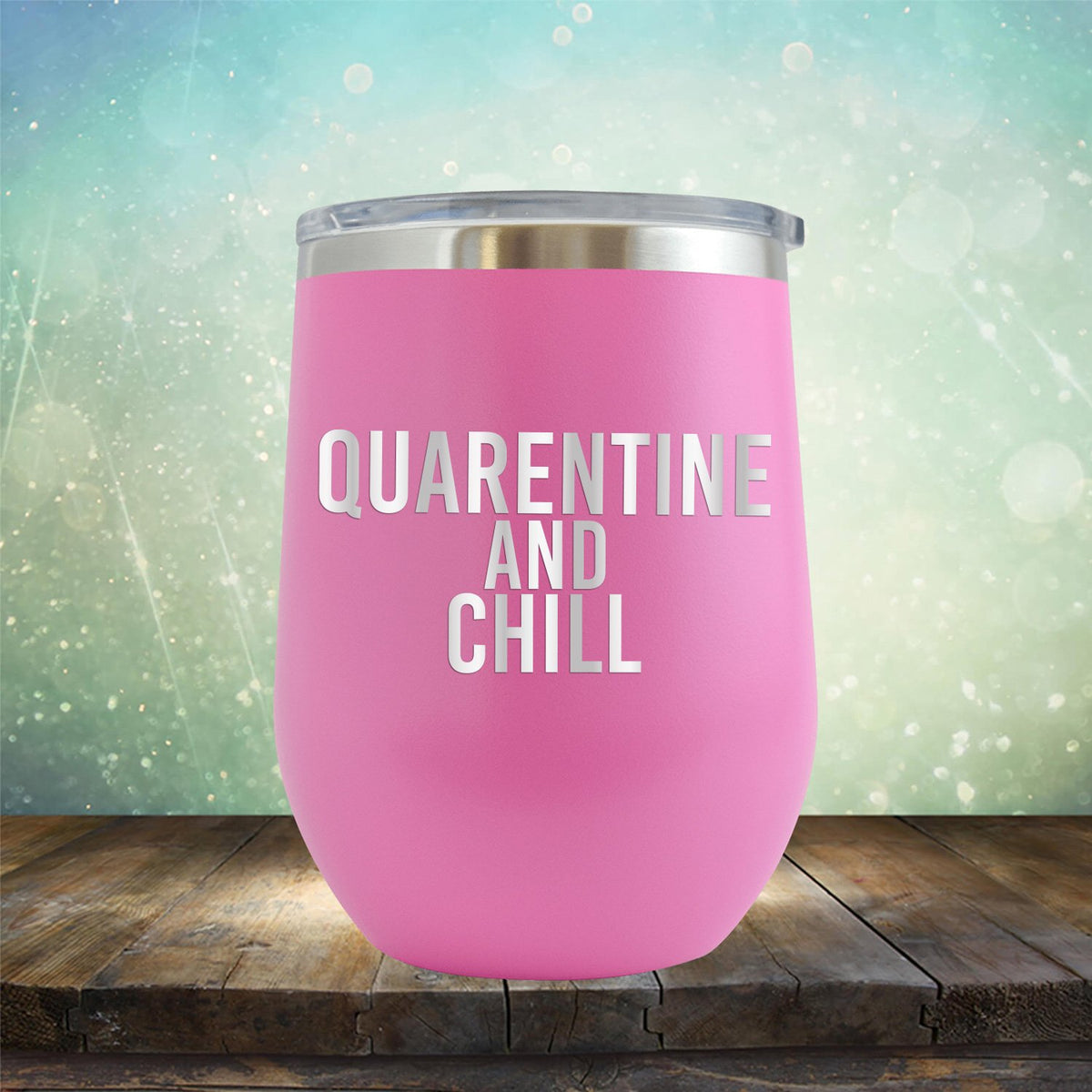 Quarantine and Chill - Stemless Wine Cup