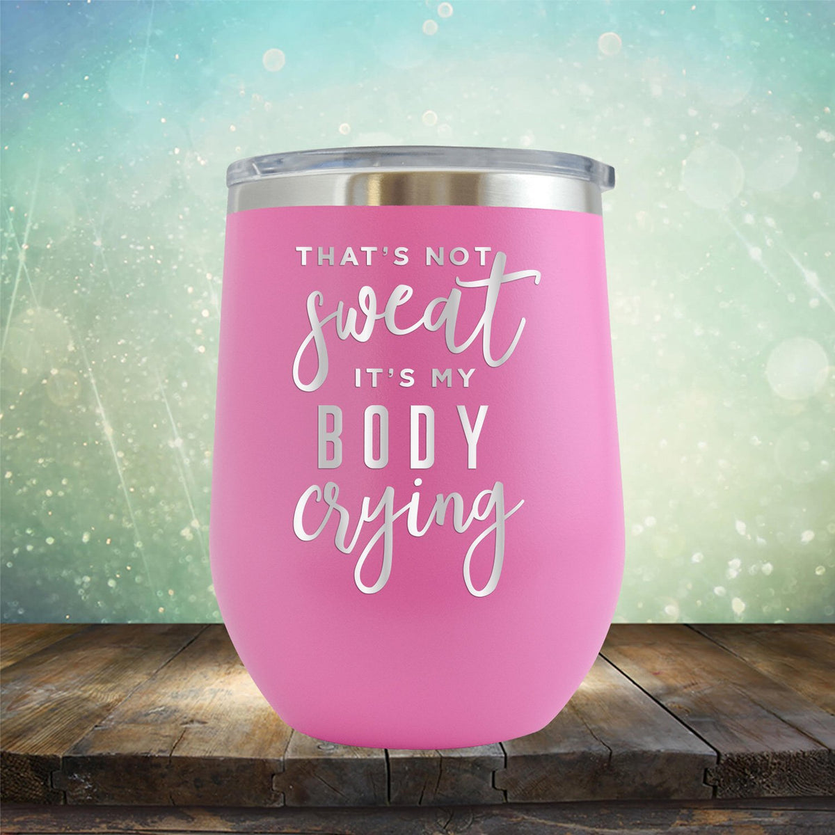 That&#39;s Not Sweat It&#39;s My Body Crying - Stemless Wine Cup