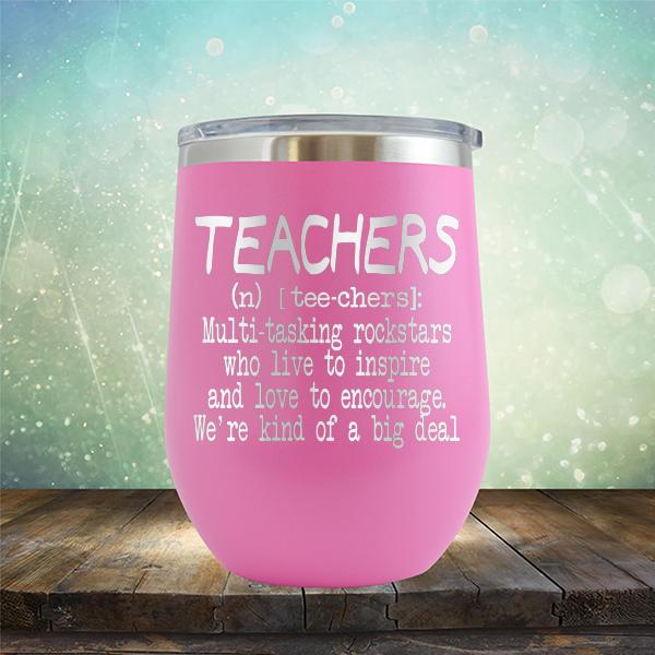 Teachers (n) [tee-chers]: Multi-tasking Rockstars Who Live to inspire and Love to Encourage. We&#39;re Kind of A Big Deal - Stemless Wine Cup