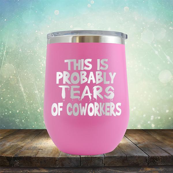 This is Probably Tears of Coworkers - Stemless Wine Cup