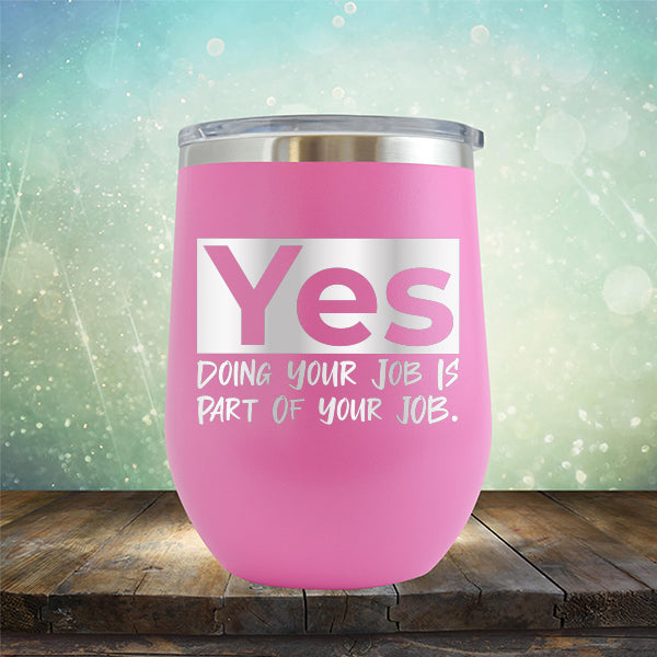 Yes Doing Your Job is Part of Your Job - Stemless Wine Cup