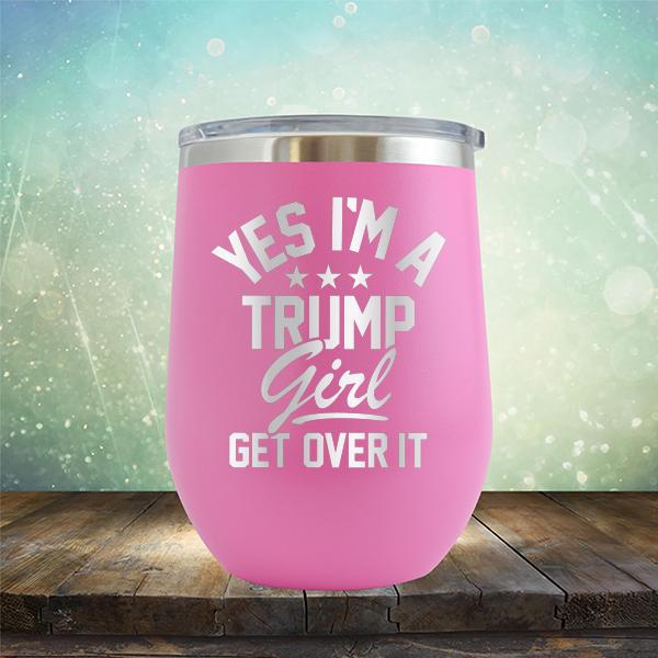 Yes I'm A Trump Girl Get Over It - Stemless Wine Cup