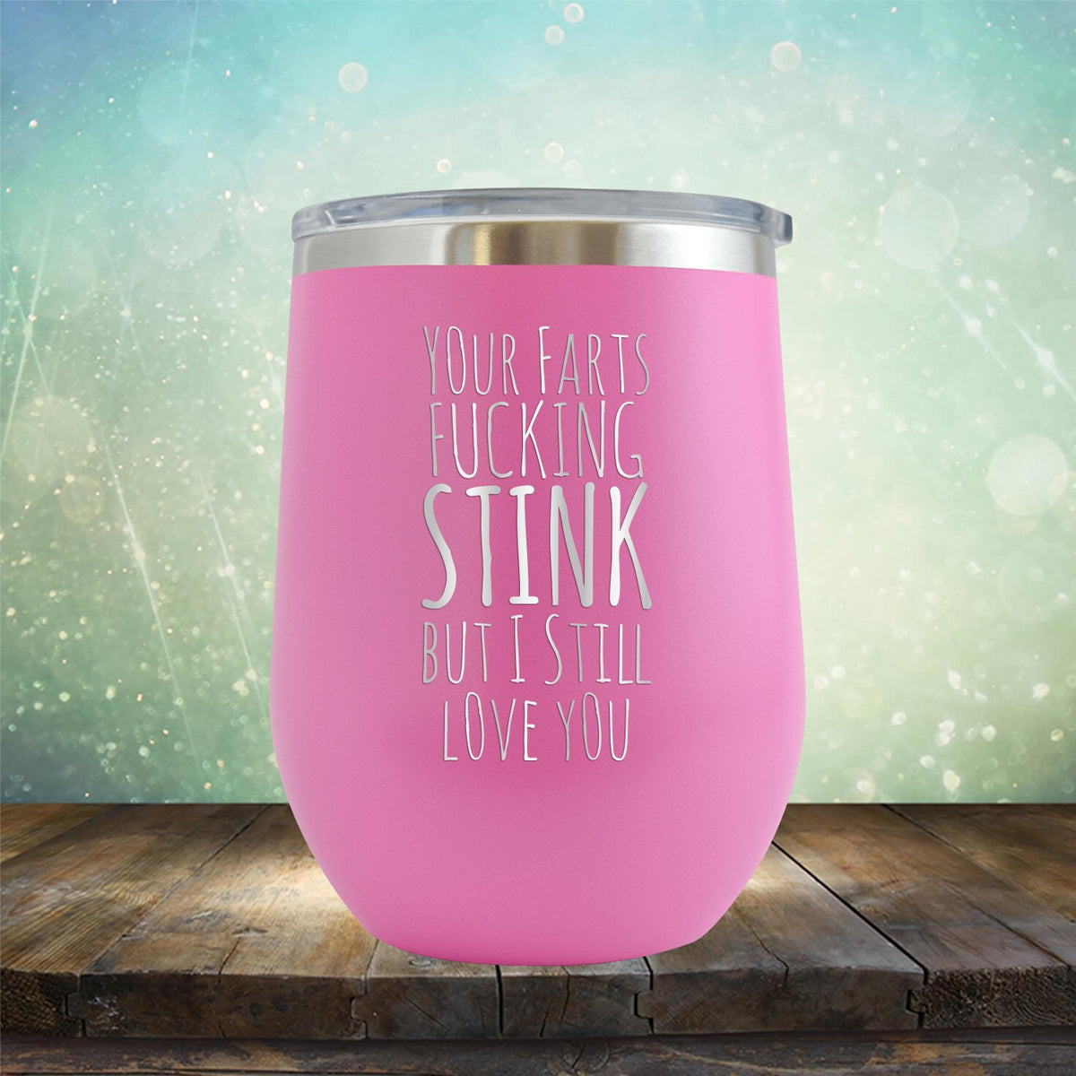 Your Farts Fucking Stink But I Still Love You - Stemless Wine Cup