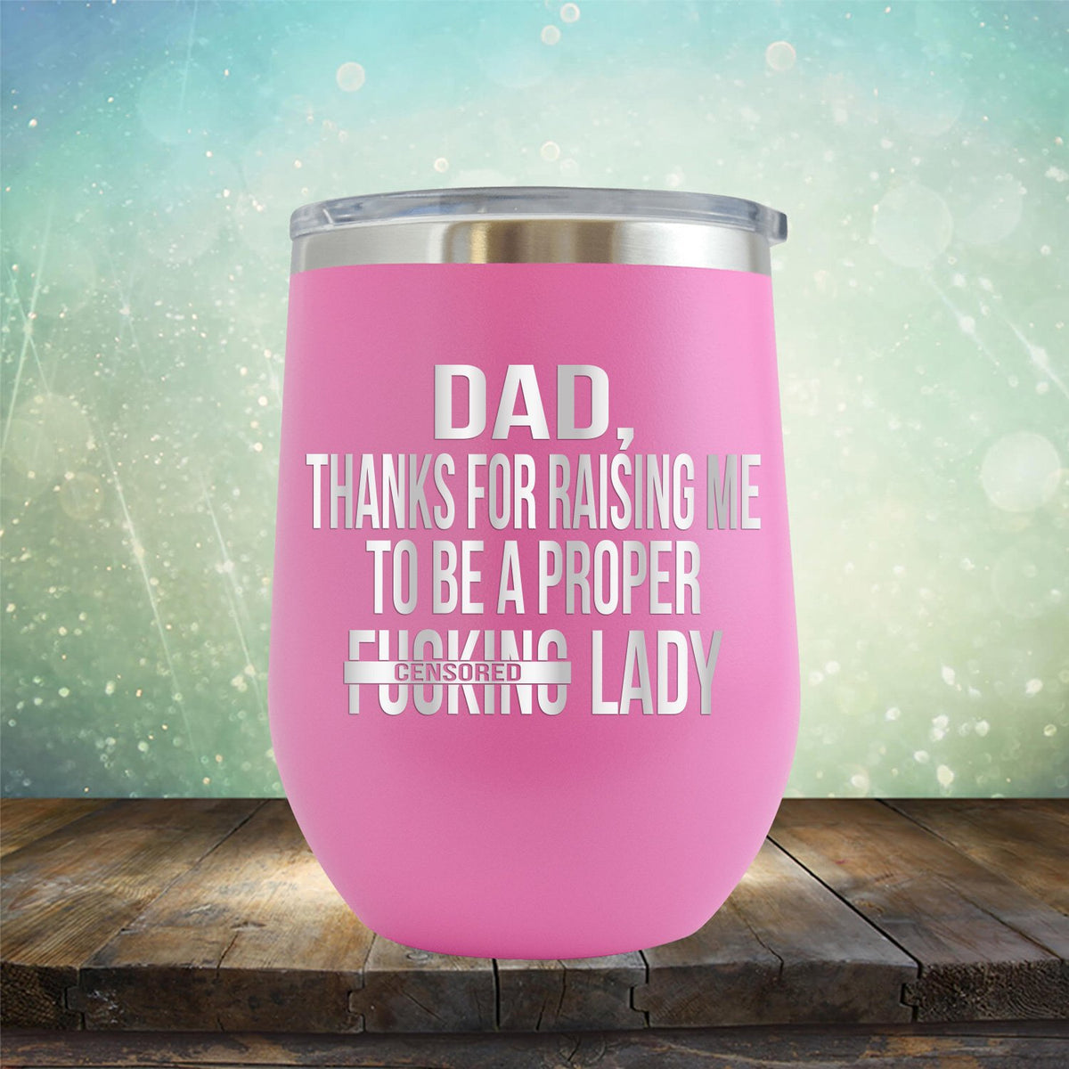 DAD Thanks For Raising Me To Be A Proper Fucking Lady - Stemless Wine Cup