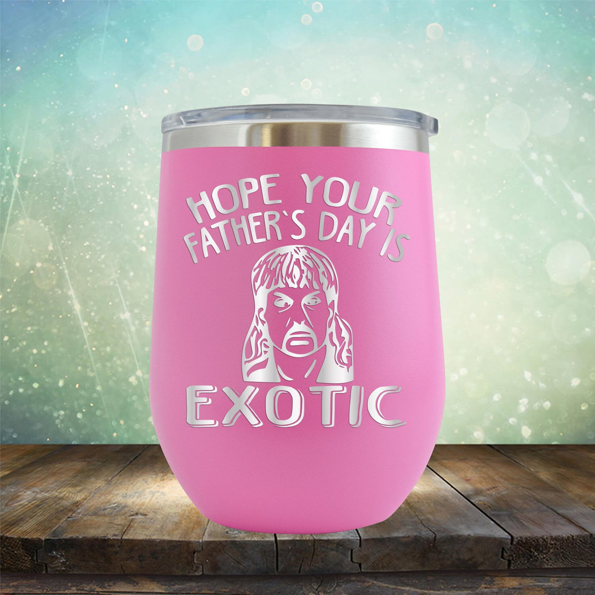 Hope Your Father&#39;s Day is Exotic - Stemless Wine Cup