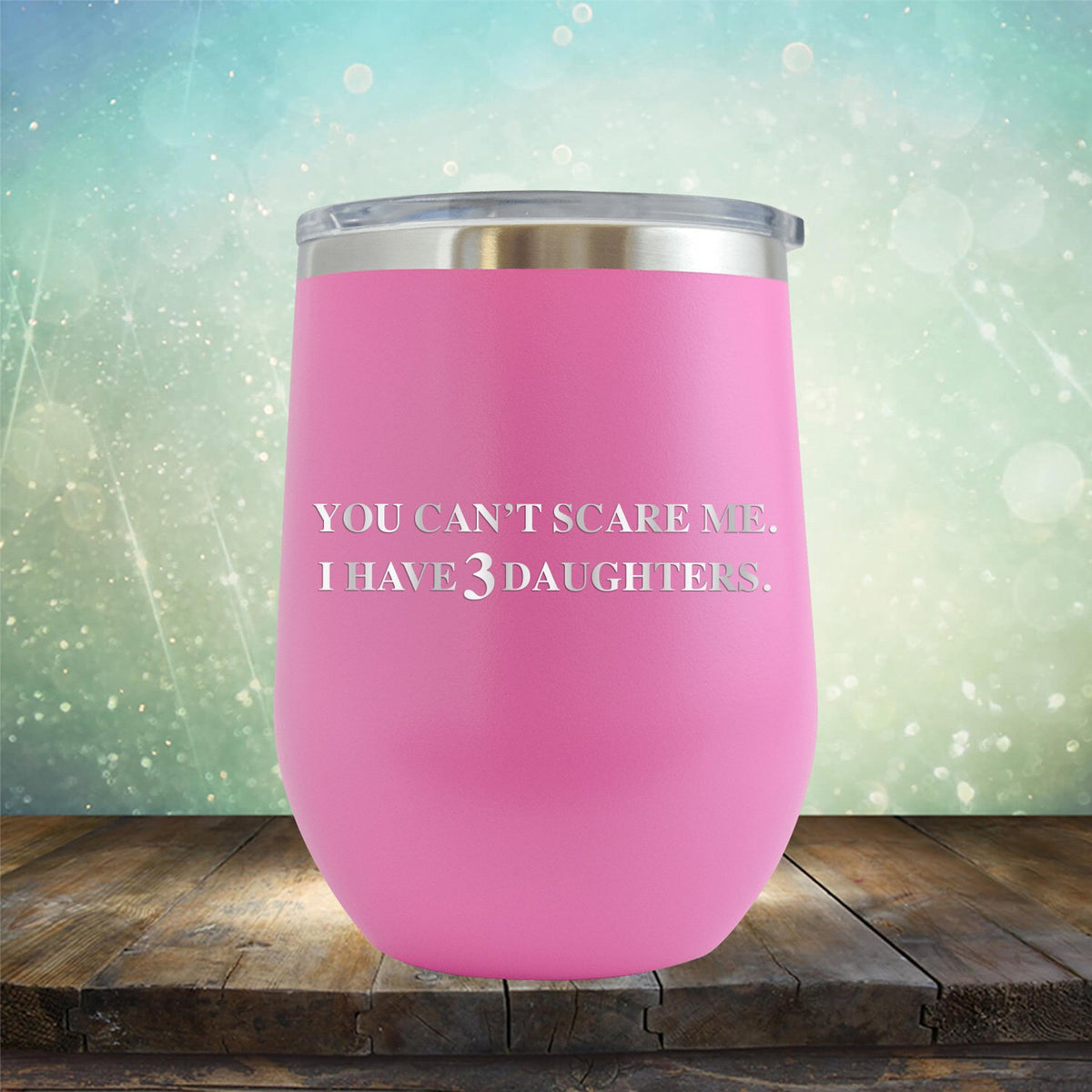 You Can&#39;t Scare Me I Have 3 Daughters - Stemless Wine Cup