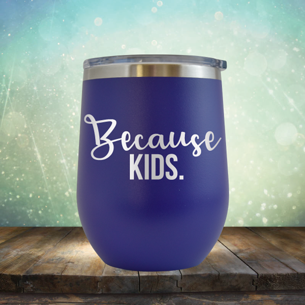 Because Kids - Stemless Wine Cup