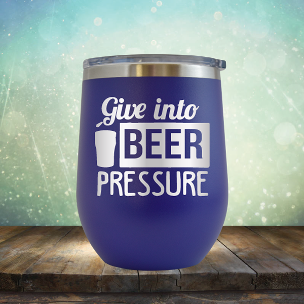 Give into Beer Pressure - Stemless Wine Cup