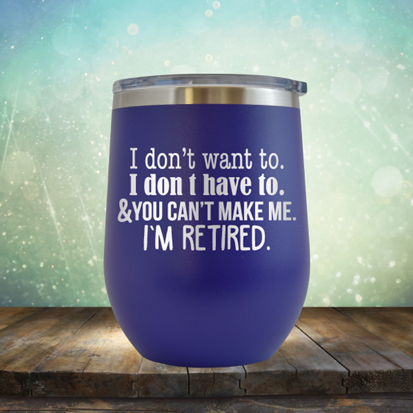 You Can&#39;t Make Me. I am Retired - Stemless Wine Cup