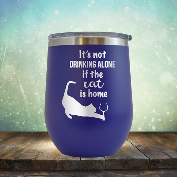 It&#39;s Not Drinking Alone If The Cat is Home - Stemless Wine Cup