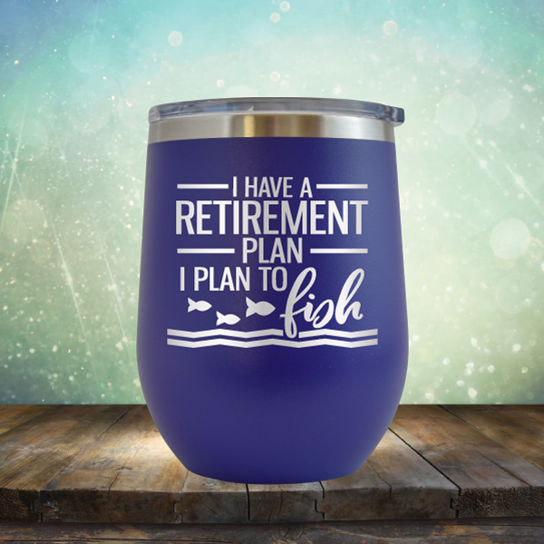 I Have A Retirement Plan I Plan to Fish - Stemless Wine Cup